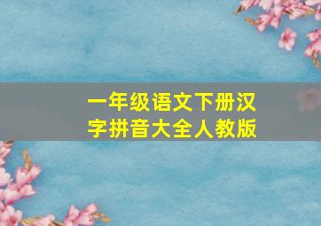 一年级语文下册汉字拼音大全人教版