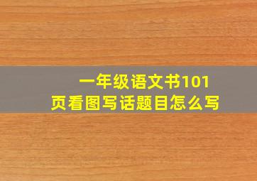 一年级语文书101页看图写话题目怎么写