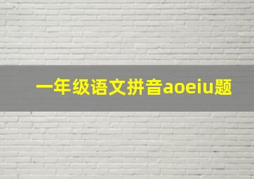 一年级语文拼音aoeiu题