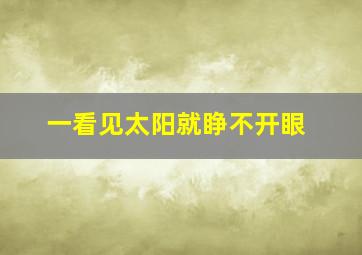 一看见太阳就睁不开眼