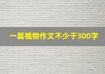 一篇植物作文不少于300字