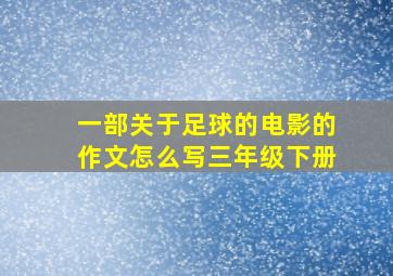 一部关于足球的电影的作文怎么写三年级下册