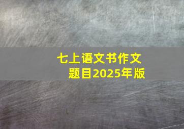 七上语文书作文题目2025年版