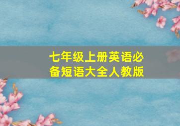 七年级上册英语必备短语大全人教版