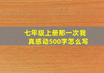 七年级上册那一次我真感动500字怎么写