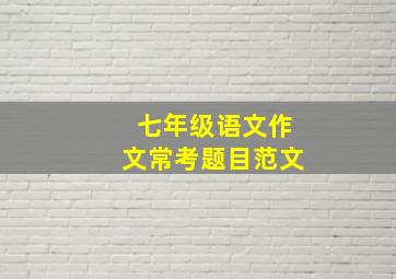 七年级语文作文常考题目范文