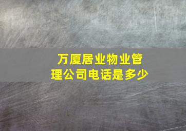 万厦居业物业管理公司电话是多少