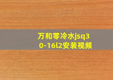 万和零冷水jsq30-16l2安装视频