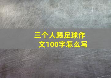 三个人踢足球作文100字怎么写