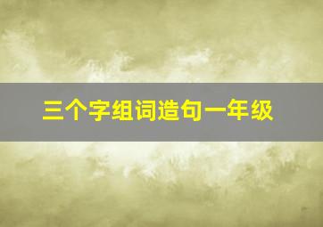 三个字组词造句一年级