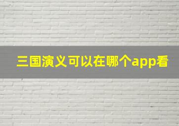 三国演义可以在哪个app看