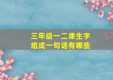 三年级一二课生字组成一句话有哪些