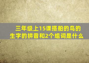 三年级上15课搭船的鸟的生字的拼音和2个组词是什么