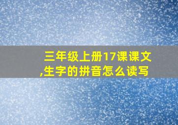 三年级上册17课课文,生字的拼音怎么读写