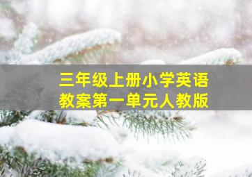 三年级上册小学英语教案第一单元人教版