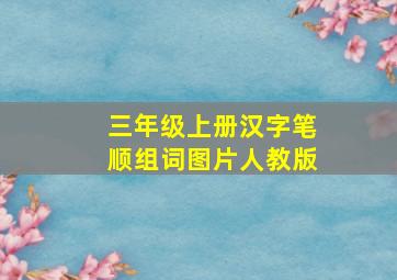 三年级上册汉字笔顺组词图片人教版