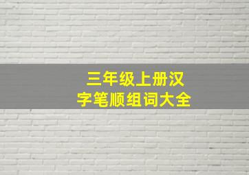 三年级上册汉字笔顺组词大全