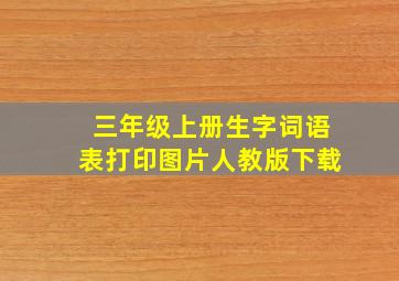 三年级上册生字词语表打印图片人教版下载