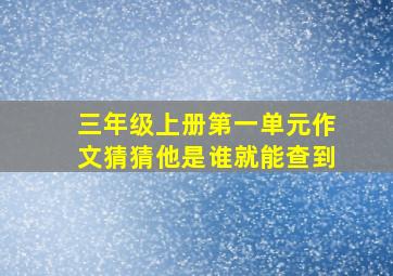 三年级上册第一单元作文猜猜他是谁就能查到