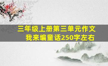 三年级上册第三单元作文我来编童话250字左右