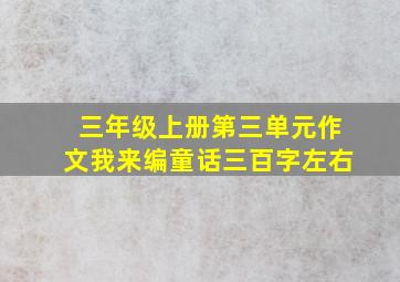 三年级上册第三单元作文我来编童话三百字左右