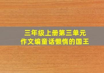 三年级上册第三单元作文编童话懒惰的国王