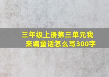 三年级上册第三单元我来编童话怎么写300字