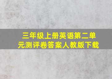 三年级上册英语第二单元测评卷答案人教版下载