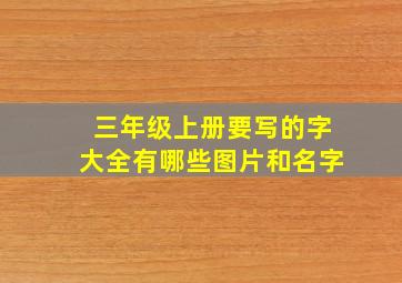 三年级上册要写的字大全有哪些图片和名字