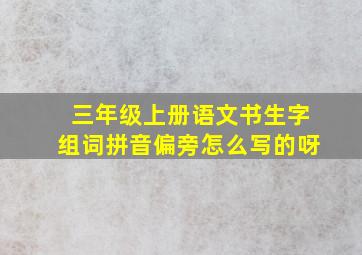 三年级上册语文书生字组词拼音偏旁怎么写的呀