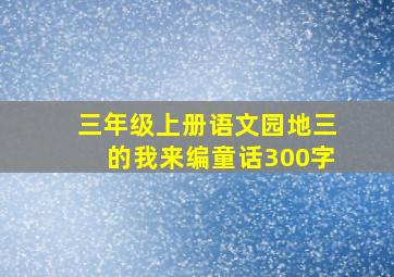 三年级上册语文园地三的我来编童话300字