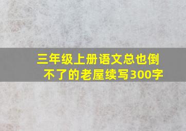 三年级上册语文总也倒不了的老屋续写300字