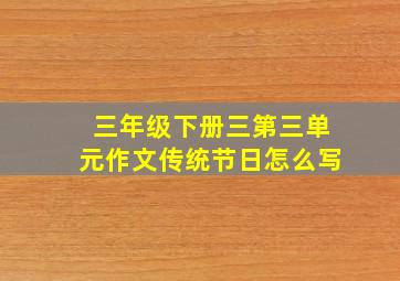 三年级下册三第三单元作文传统节日怎么写