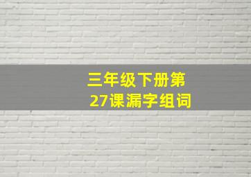 三年级下册第27课漏字组词