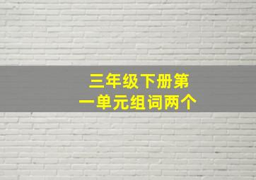 三年级下册第一单元组词两个