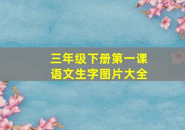 三年级下册第一课语文生字图片大全