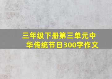 三年级下册第三单元中华传统节日300字作文