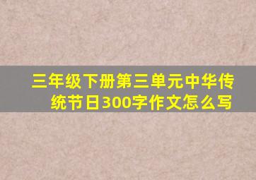 三年级下册第三单元中华传统节日300字作文怎么写