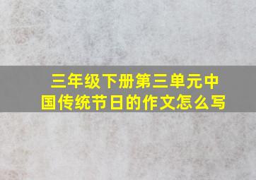 三年级下册第三单元中国传统节日的作文怎么写