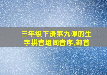 三年级下册第九课的生字拼音组词音序,部首