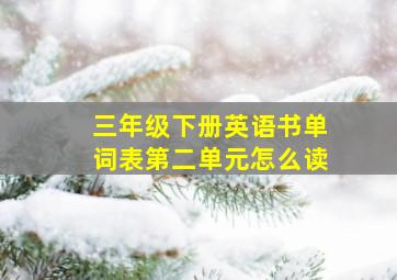 三年级下册英语书单词表第二单元怎么读