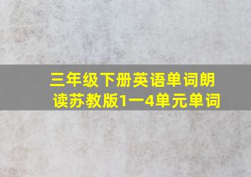 三年级下册英语单词朗读苏教版1一4单元单词