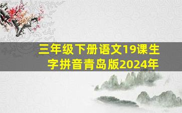 三年级下册语文19课生字拼音青岛版2024年