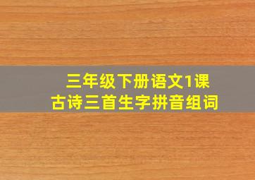 三年级下册语文1课古诗三首生字拼音组词