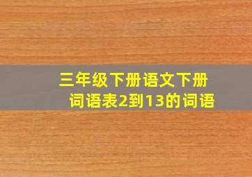 三年级下册语文下册词语表2到13的词语