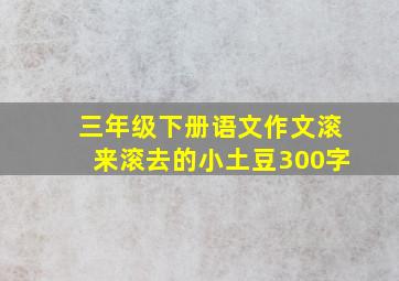 三年级下册语文作文滚来滚去的小土豆300字