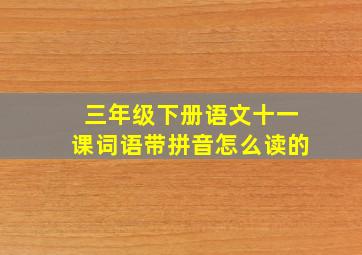 三年级下册语文十一课词语带拼音怎么读的