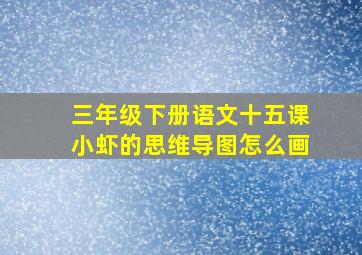 三年级下册语文十五课小虾的思维导图怎么画