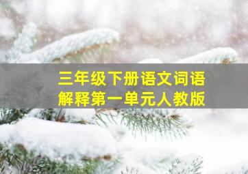 三年级下册语文词语解释第一单元人教版