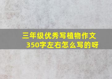 三年级优秀写植物作文350字左右怎么写的呀